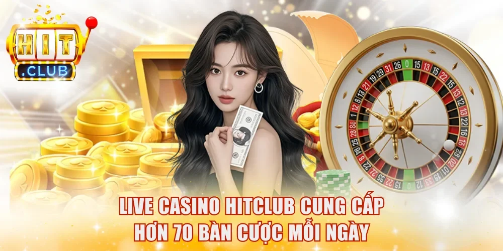 Live Casino HitClub cung cấp hơn 70 bàn cược mỗi ngày