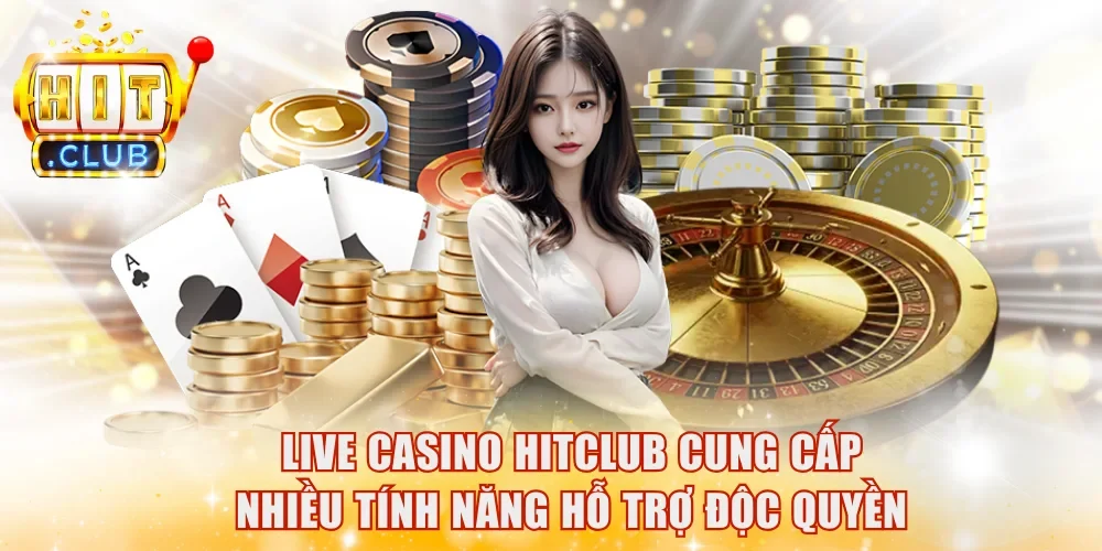 Live Casino HitClub cung cấp nhiều tính năng hỗ trợ độc quyền